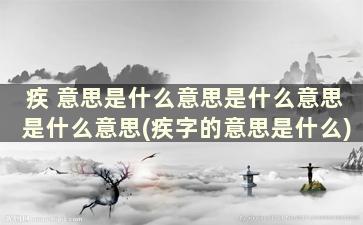 疾 意思是什么意思是什么意思是什么意思(疾字的意思是什么)